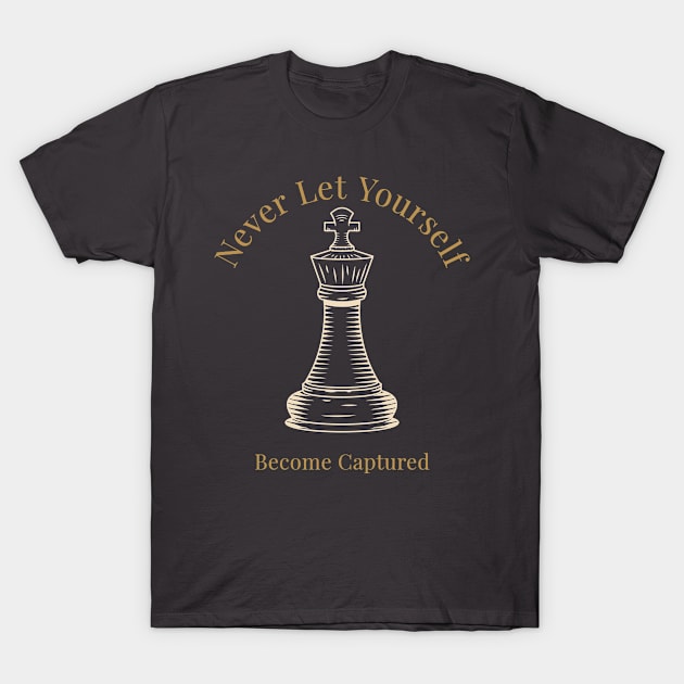 Never Let Yourself Become Captured King Chess T-Shirt by ThreadSupreme